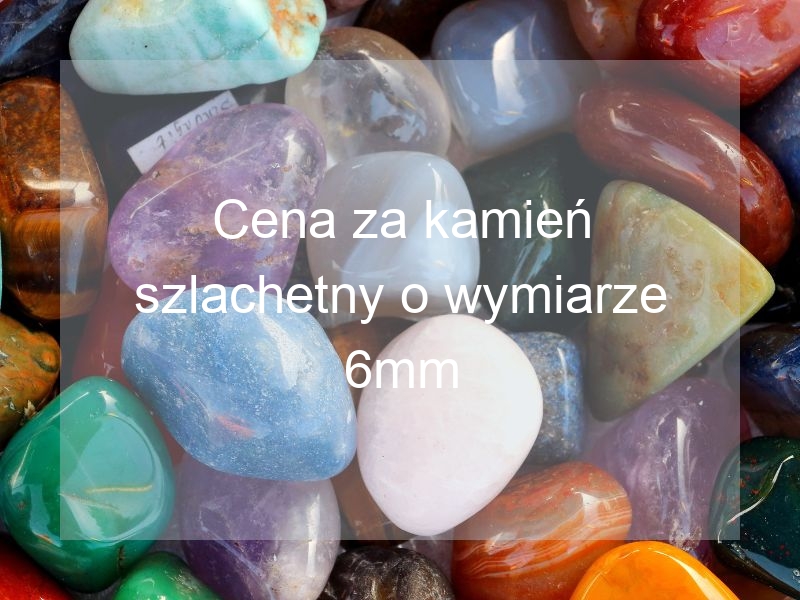 Cena za kamień szlachetny o wymiarze 6mm