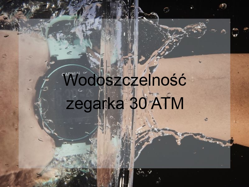 Wodoszczelność zegarka 30 ATM